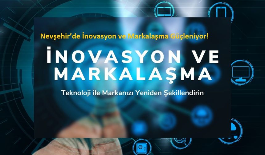 Nevşehir’de İnovasyon ve Markalaşma Güçleniyor!