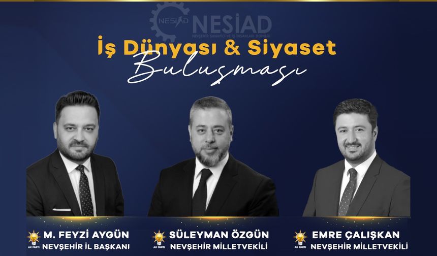 NESİAD’da İş Dünyası ve Siyaset Buluşuyor