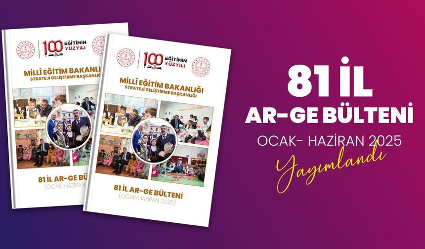 “81 İl AR-GE Ocak-Haziran 2025 Bülteni” Yayımlandı