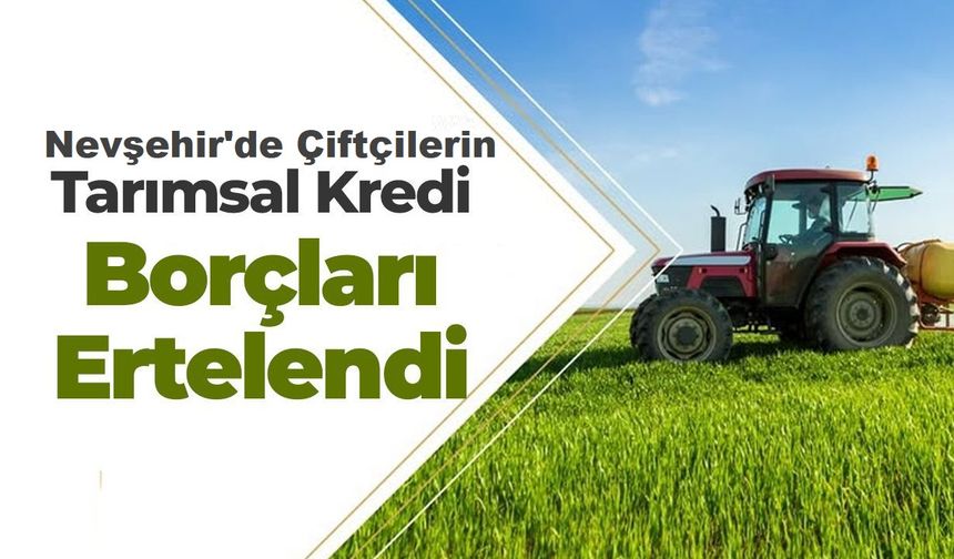Nevşehirli Çiftçilere Borç Erteleme Müjdesi