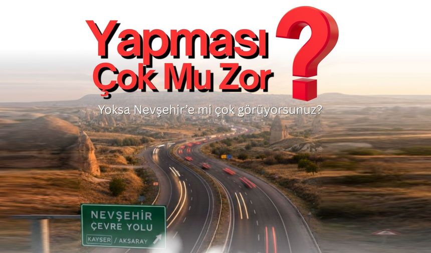 CHP Nevşehir İl Başkanı Yumuş’tan Çevre Yolu Tepkisi
