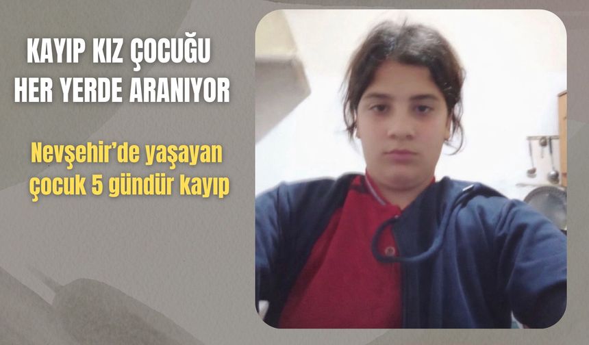 Nevşehir’de Kayıp Suriyeli Kız Çocuğu Her Yerde Aranıyor
