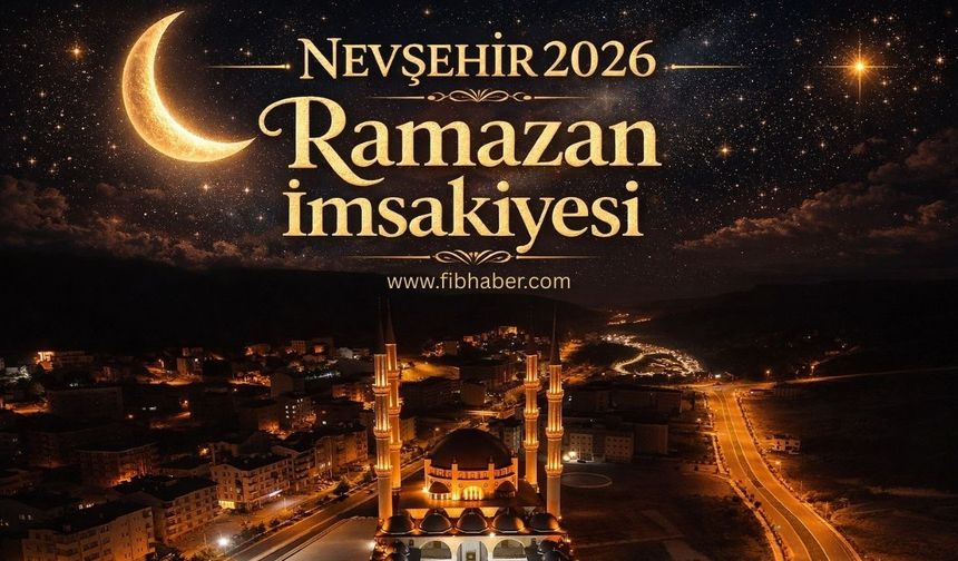 İşte Nevşehir İçin 2026 Ramazan İmsakiyesi