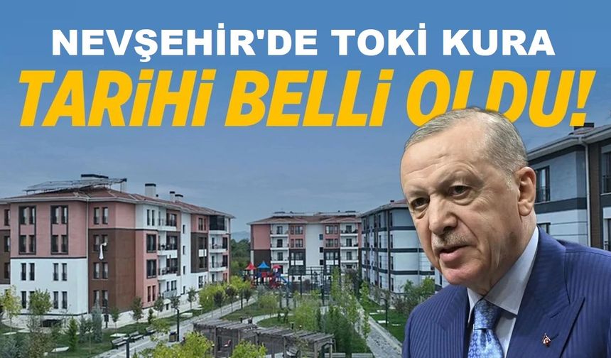 Nevşehir TOKİ Kura Tarihi Belli Oldu