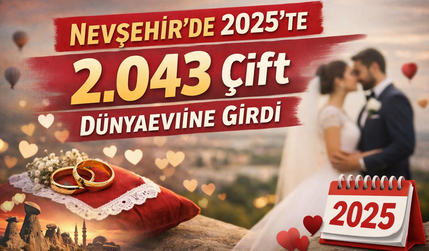 Nevşehir’de 2025'te 2 Bin 43 Çift Evlendi