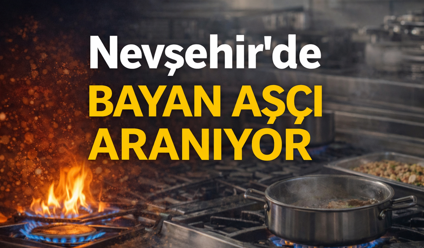 Nevşehir'de bayan aşçı aranıyor...