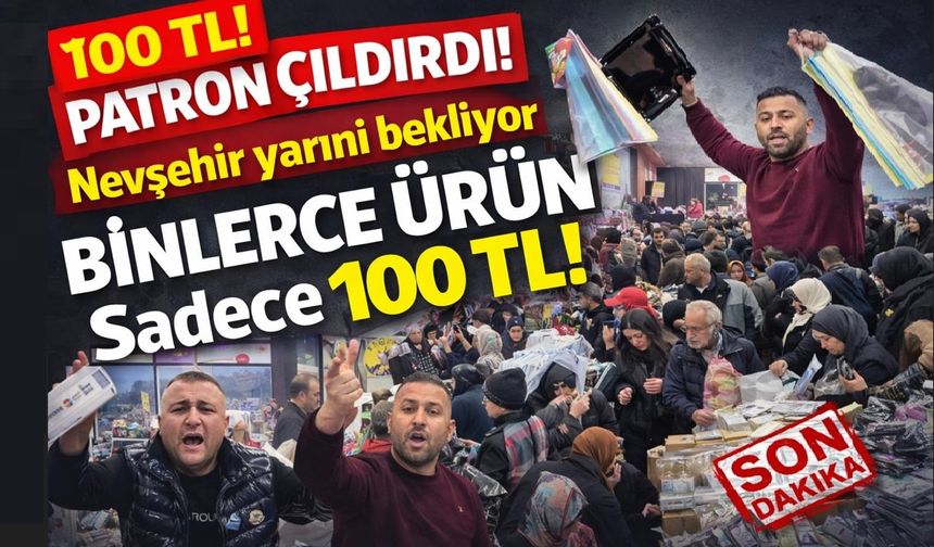 Nevşehir’de patron çıldırdı! Binlerce ürün 100 TL