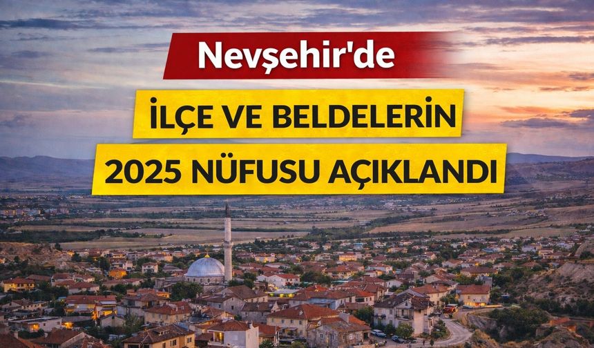 İşte Nevşehir'de İlçe ve Beldelerin Nüfusu