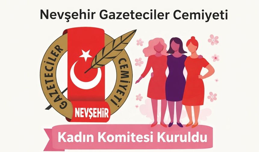 Nevşehir Gazeteciler Cemiyeti’nde Kadın Komitesi Kuruldu