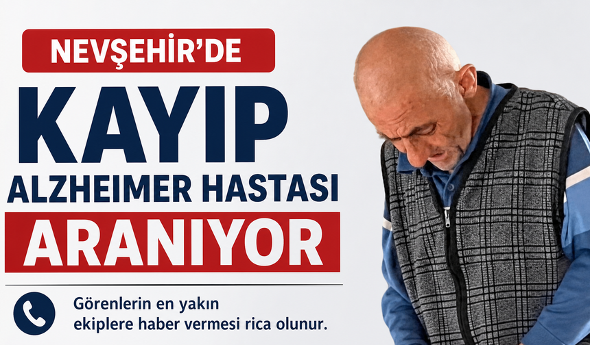 Nevşehir’de kayıp Alzheimer hastası aranıyor