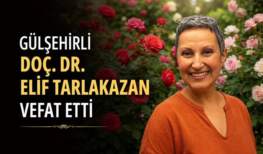 Gülşehirli Doç. Dr. Elif Tarlakazan vefat etti