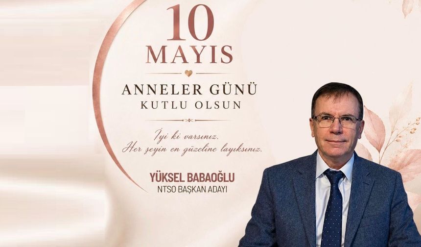 NTSO Başkan Adayı Yüksel Babaoğlu’ndan Anneler Günü Mesajı