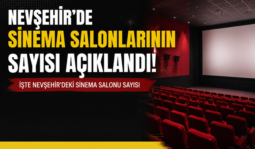 Nevşehir'de sinema salonlarının sayısı açıklandı