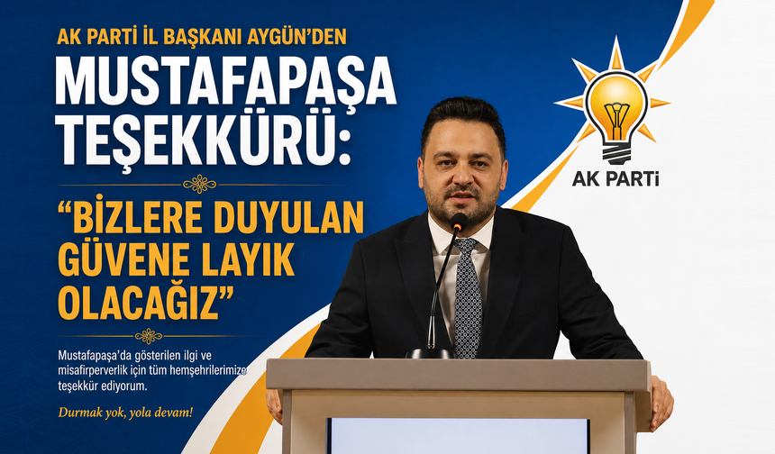 İl Başkanı Aygün’den Mustafapaşa Teşekkürü