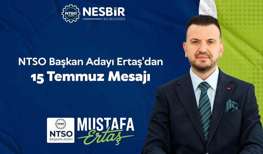NTSO Başkan Adayı Mustafa Ertaş'tan 15 Temmuz Demokrasi ve Millî Birlik Günü Mesajı
