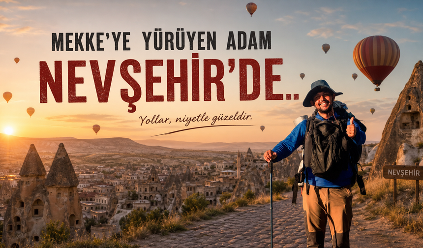 İzmit'ten Mekke'ye yürüyen adam Nevşehir'de...