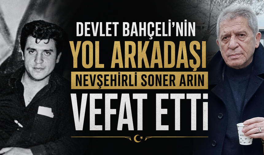 Nevşehirli ülkücü Soner Arın vefat etti