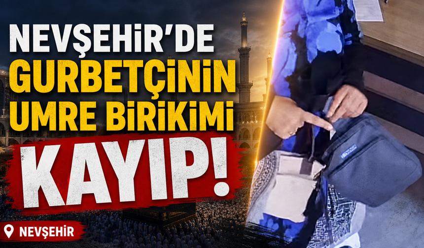 Nevşehir'de Gurbetçinin Umre Birikimi Kayıp
