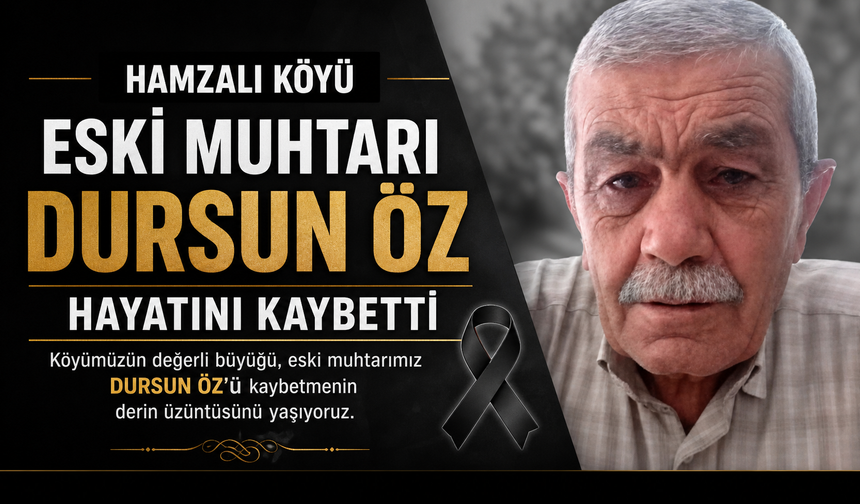 Hamzalı Köyü Eski Muhtarı Dursun Öz Vefat Etti