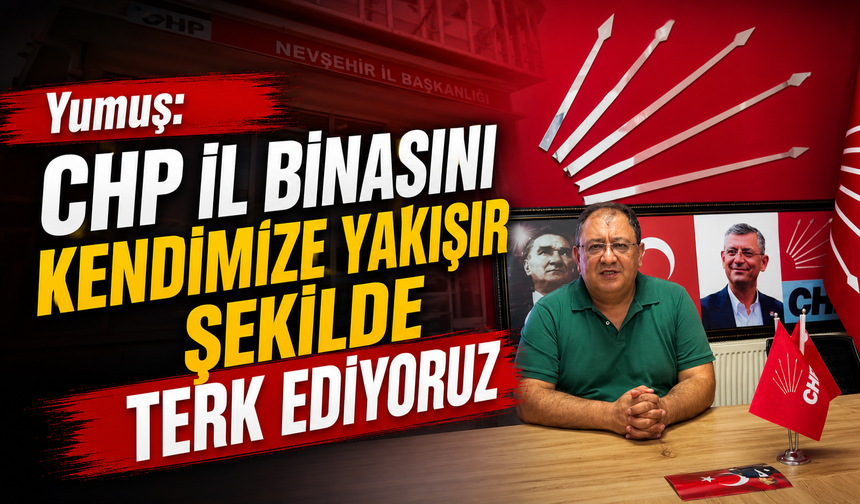Yumuş CHP Nevşehir İl Binasını Boşalttı