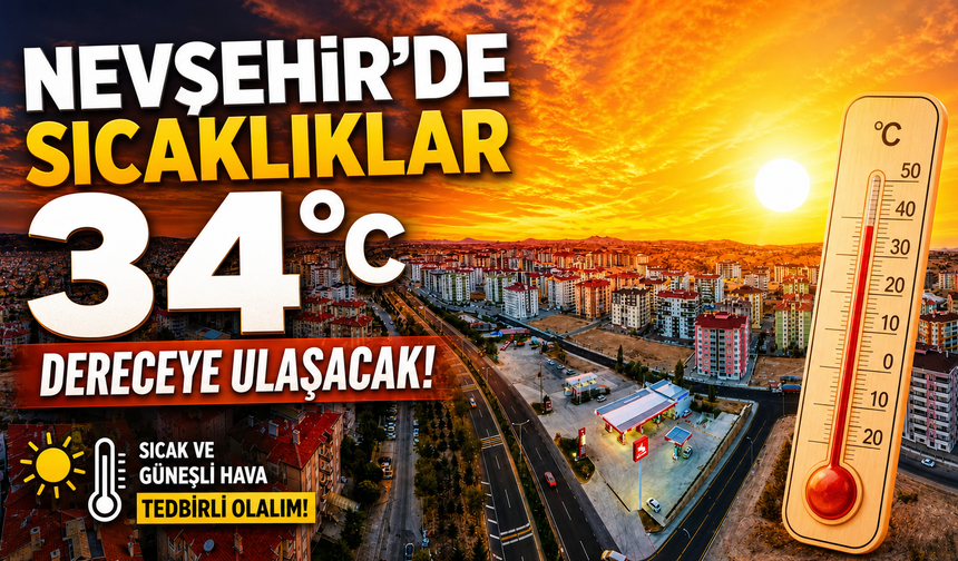 Nevşehir'de Sıcaklıklar 34 Dereceye Ulaşacak