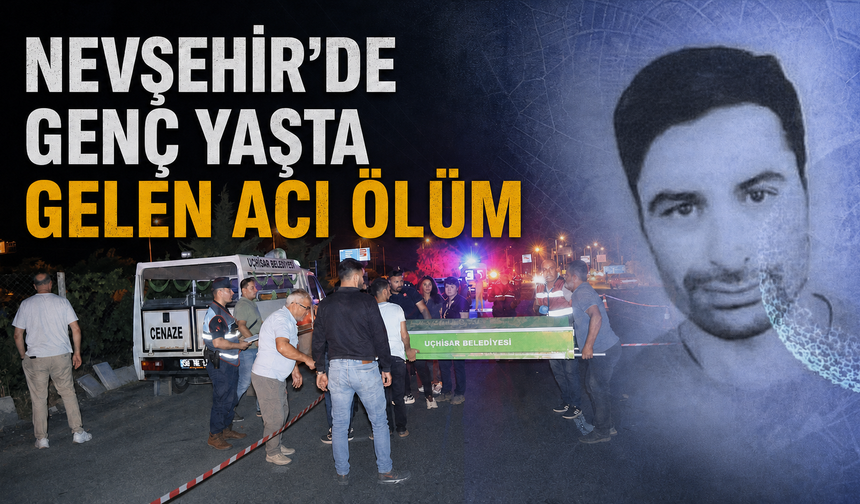 Nevşehir’de Genç Yaşta Gelen Acı Ölüm