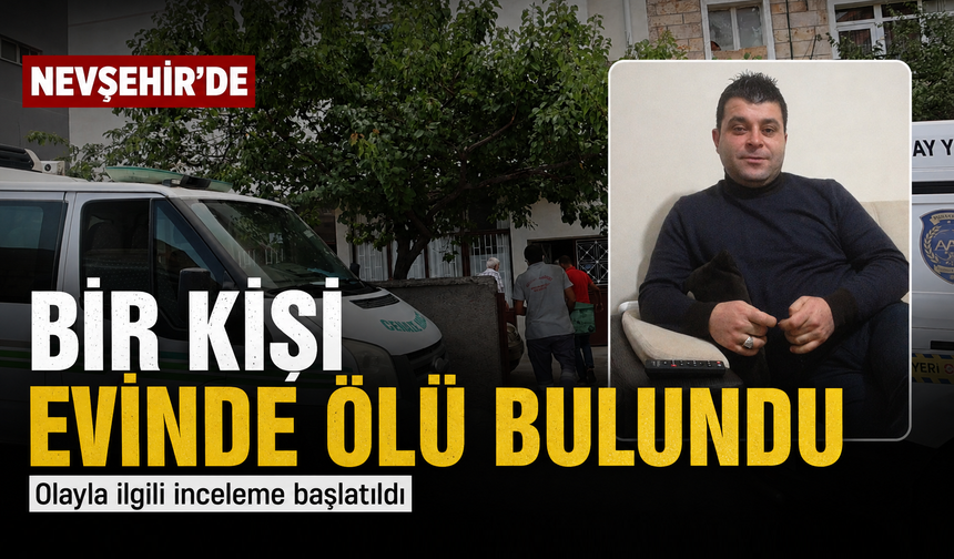 Nevşehir’de bir kişi evinde ölü bulundu