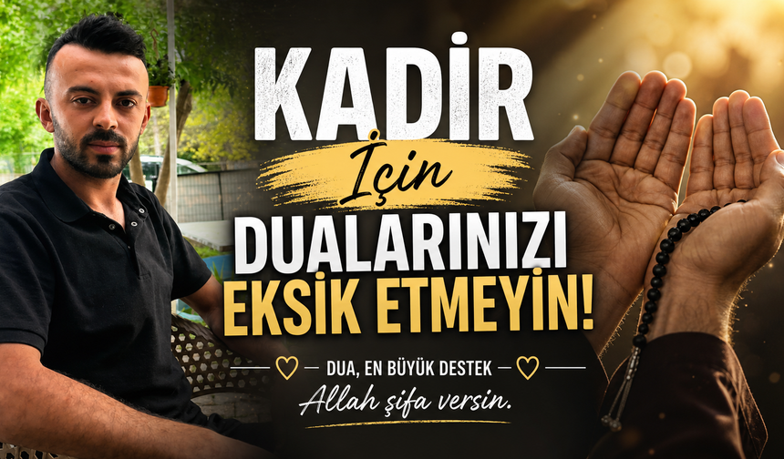 Nevşehirli Kadir İçin Dualarınızı Eksik Etmeyin!
