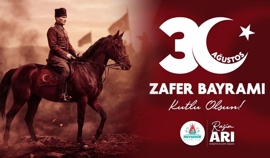 Nevşehir Belediye Başkanı Rasim Arı “30 Ağustos Zafer Bayramı Kutlu Olsun”