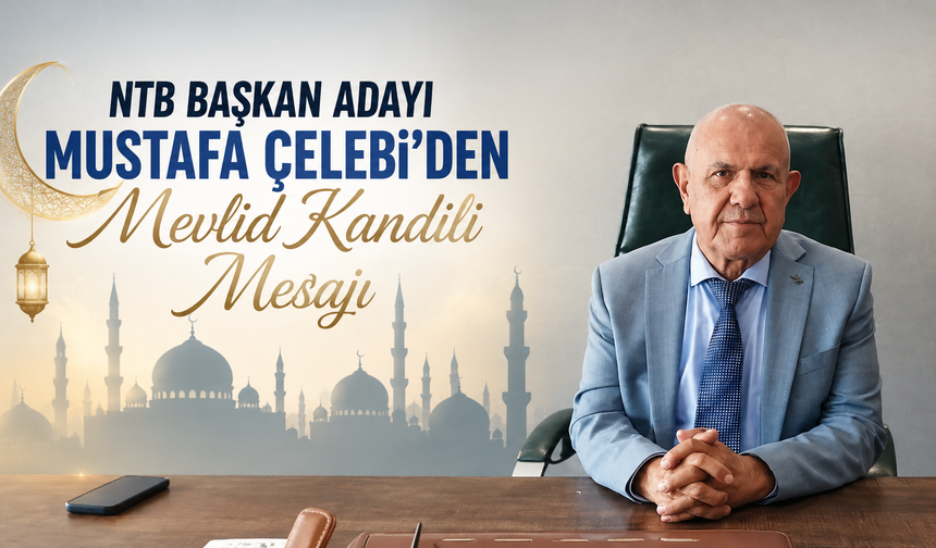 NTB Başkan Adayı Mustafa Çelebi'den Mevlid Kandili Mesajı
