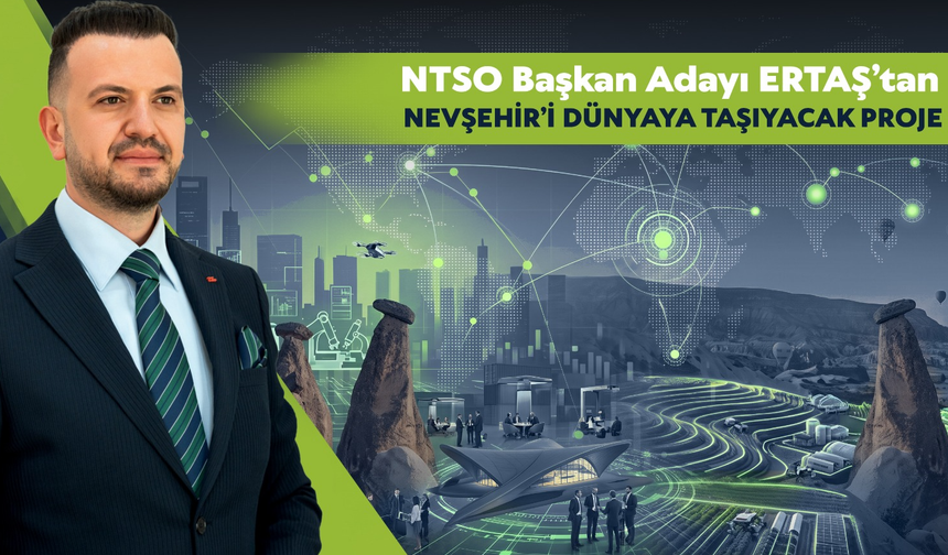 Ertaş’tan Nevşehir’i Dünyaya Taşıyacak Proje