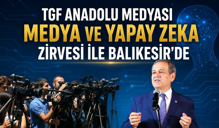 TGF Anadolu Medyası Uluslararası Medya Zirvesi İle Balıkesir’de
