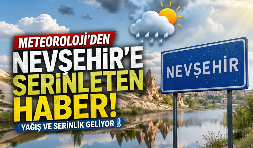 Meteoroloji'den Nevşehir'e Serinleten Haber!