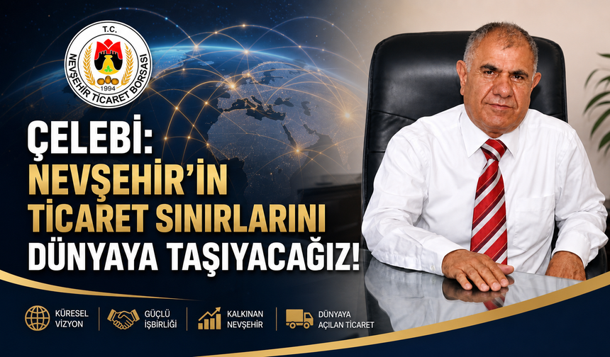Çelebi’den Ulusal ve Uluslararası Ticaret Hamlesi