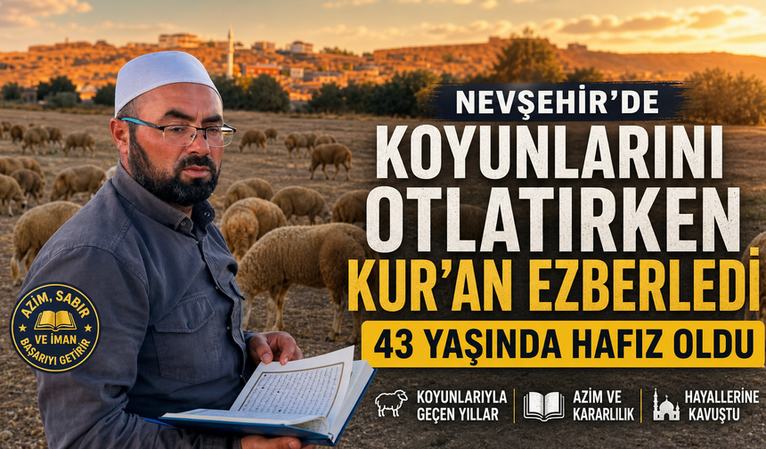 Türkiye’de bir ilk: Nevşehirli çoban hafız oldu