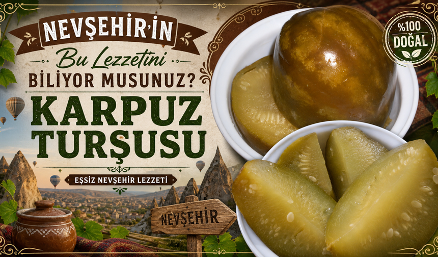 Nevşehir’de Unutulan Bir Lezzet: Karpuz Turşusu