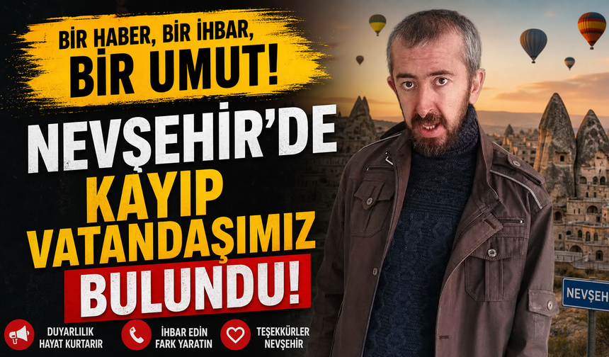 Nevşehir’de Kayıp Vatandaşımız Bulundu!