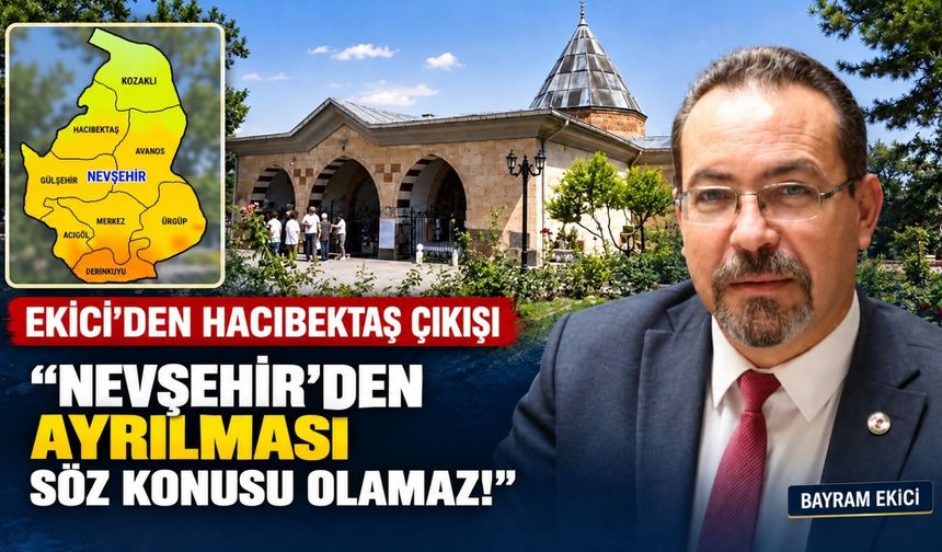Ekici: "Hacıbektaş'ın Nevşehir’den ayrılması söz konusu olamaz!”