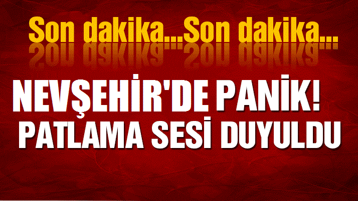 Nevşehir'de duyulan patlama sesi korkuttu!